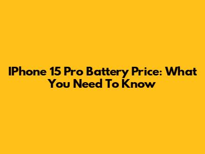 IPhone 15 Pro Battery Price: What You Need To Know
