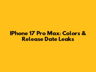 IPhone 17 Pro Max: Colors & Release Date Leaks
