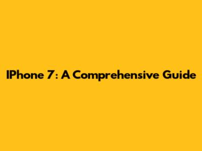 IPhone 7: A Comprehensive Guide