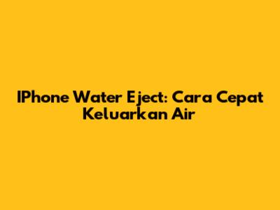 IPhone Water Eject: Cara Cepat Keluarkan Air