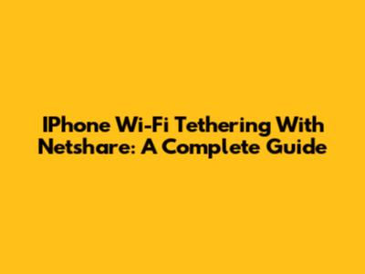 IPhone Wi-Fi Tethering With Netshare: A Complete Guide