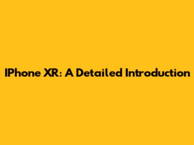 IPhone XR: A Detailed Introduction