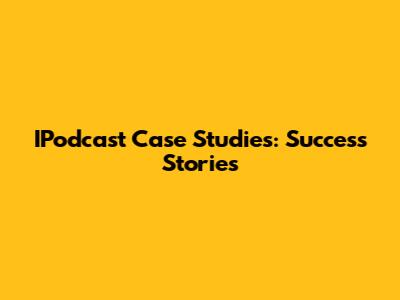 IPodcast Case Studies: Success Stories