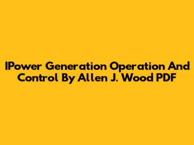 IPower Generation Operation And Control By Allen J. Wood PDF