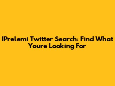 IPrelemi Twitter Search: Find What You're Looking For