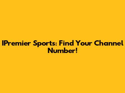 IPremier Sports: Find Your Channel Number!