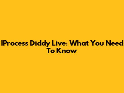 IProcess Diddy Live: What You Need To Know