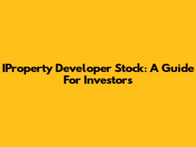 IProperty Developer Stock: A Guide For Investors