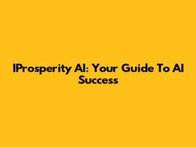 IProsperity AI: Your Guide To AI Success
