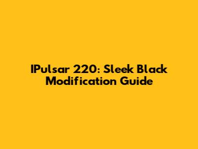 IPulsar 220: Sleek Black Modification Guide