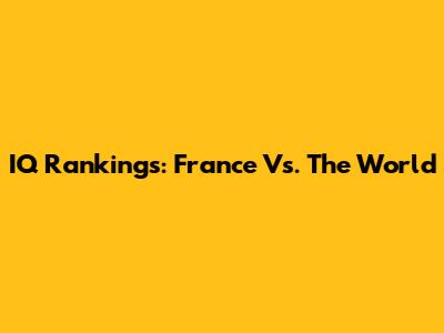 IQ Rankings: France Vs. The World