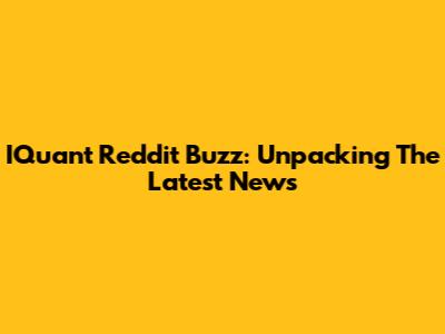 IQuant Reddit Buzz: Unpacking The Latest News