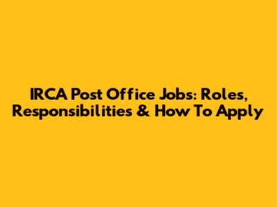 IRCA Post Office Jobs: Roles, Responsibilities & How To Apply