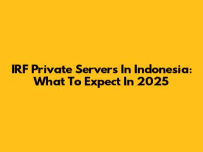 IRF Private Servers In Indonesia: What To Expect In 2025
