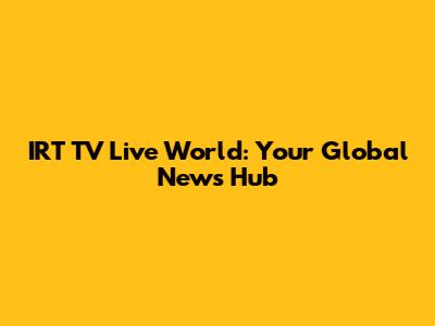 IRT TV Live World: Your Global News Hub