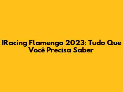 IRacing Flamengo 2023: Tudo Que Você Precisa Saber
