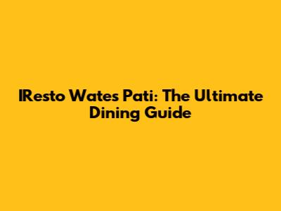 IResto Wates Pati: The Ultimate Dining Guide
