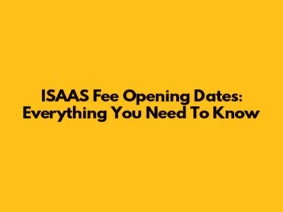ISAAS Fee Opening Dates: Everything You Need To Know