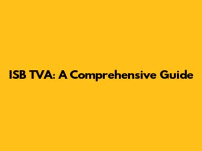 ISB TVA: A Comprehensive Guide