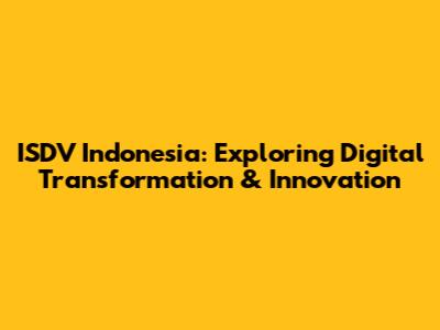 ISDV Indonesia: Exploring Digital Transformation & Innovation