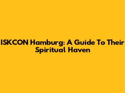 ISKCON Hamburg: A Guide To Their Spiritual Haven