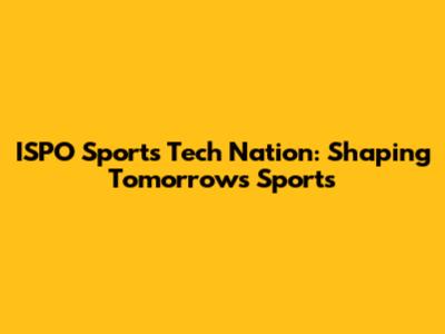 ISPO Sports Tech Nation: Shaping Tomorrow's Sports