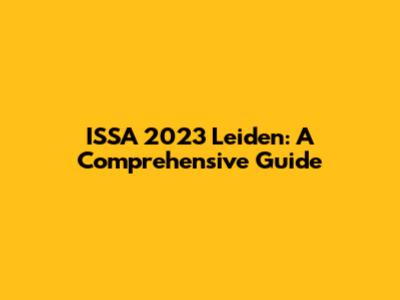 ISSA 2023 Leiden: A Comprehensive Guide
