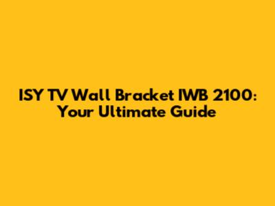 ISY TV Wall Bracket IWB 2100: Your Ultimate Guide