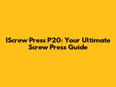 IScrew Press P20: Your Ultimate Screw Press Guide