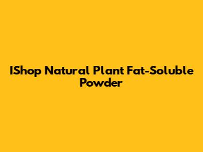 IShop Natural Plant Fat-Soluble Powder