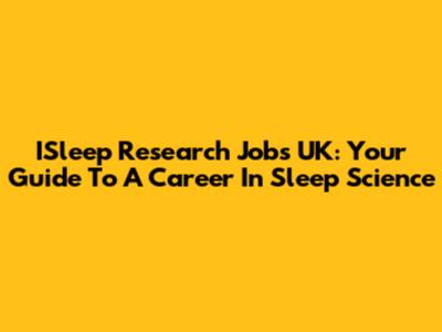 ISleep Research Jobs UK: Your Guide To A Career In Sleep Science