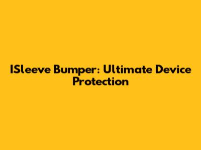 ISleeve Bumper: Ultimate Device Protection