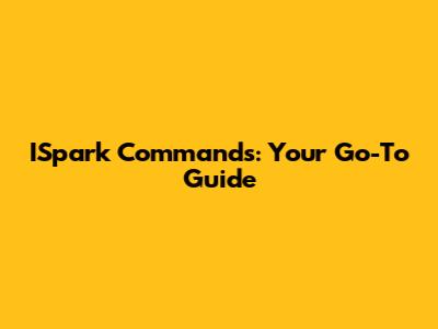 ISpark Commands: Your Go-To Guide