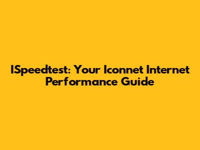 ISpeedtest: Your Iconnet Internet Performance Guide