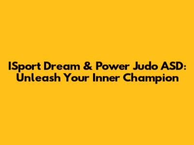 ISport Dream & Power Judo ASD: Unleash Your Inner Champion