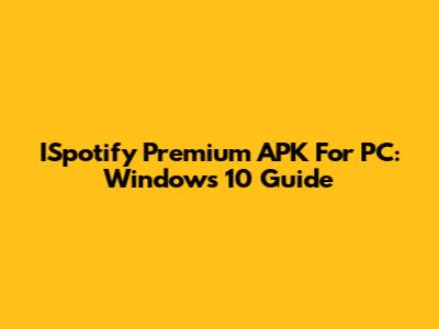 ISpotify Premium APK For PC: Windows 10 Guide