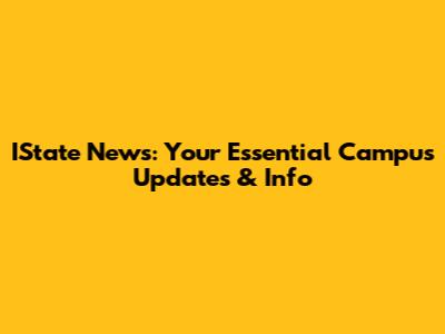IState News: Your Essential Campus Updates & Info