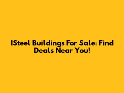 ISteel Buildings For Sale: Find Deals Near You!