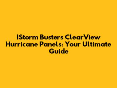 IStorm Busters ClearView Hurricane Panels: Your Ultimate Guide
