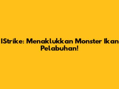 IStrike: Menaklukkan Monster Ikan Pelabuhan!