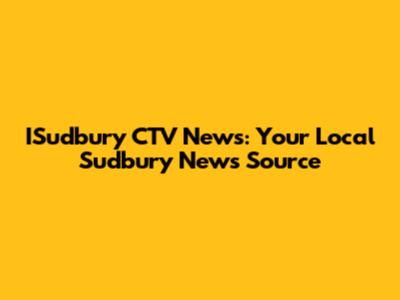 ISudbury CTV News: Your Local Sudbury News Source