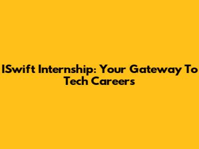 ISwift Internship: Your Gateway To Tech Careers