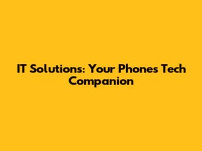 IT Solutions: Your Phone's Tech Companion