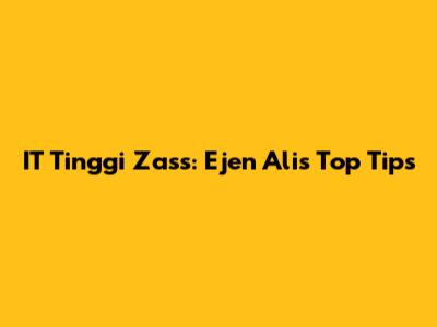 IT Tinggi Zass: Ejen Ali's Top Tips