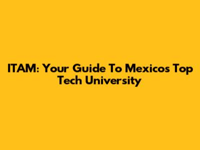 ITAM: Your Guide To Mexico's Top Tech University