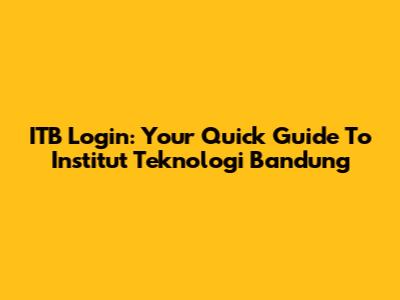 ITB Login: Your Quick Guide To Institut Teknologi Bandung