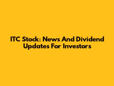 ITC Stock: News And Dividend Updates For Investors