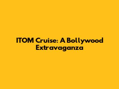 ITOM Cruise: A Bollywood Extravaganza