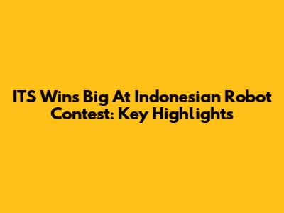 ITS Wins Big At Indonesian Robot Contest: Key Highlights