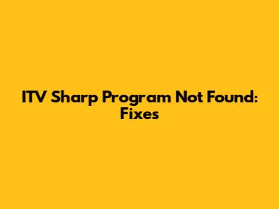 ITV Sharp Program Not Found: Fixes